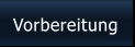 Vorbereitung Vorbereitung