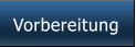 Vorbereitung Vorbereitung